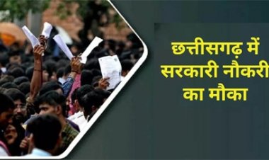 छत्तीसगढ़ में विभिन्न विभागों में पदों पर भर्ती प्रक्रिया शुरू