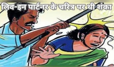 लिव-इन पार्टनर के चरित्र पर थी शंका, की पिटाई