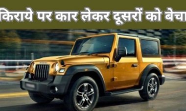 किराए पर कार लेकर दूसरो को बेचा