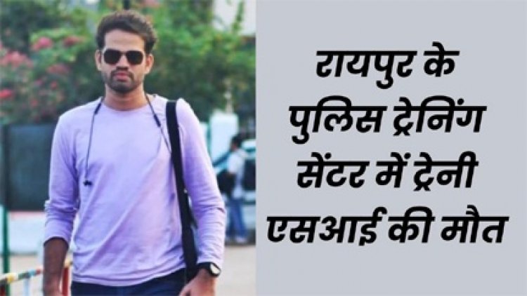 रायपुर के पुलिस ट्रेनिंग सेंटर में ट्रेनी एसआई की मौत