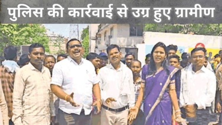 पुलिस की कार्रवाई से उग्र हुए ग्रामीण
