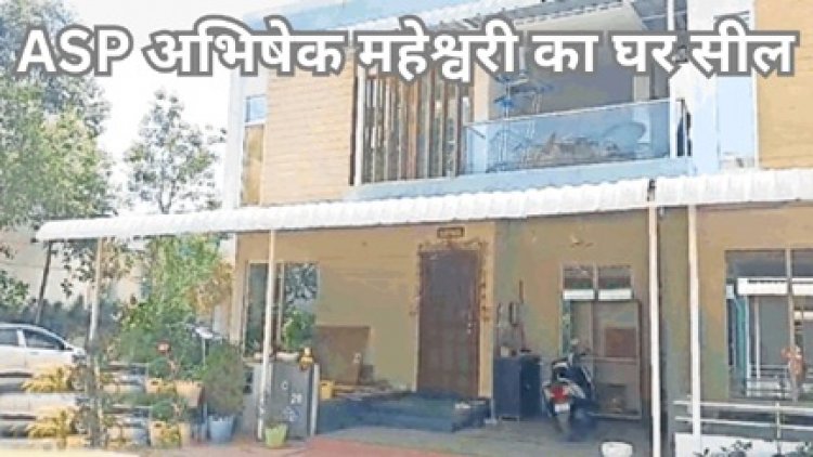 ASP अभिषेक महेश्वरी का मकान सील