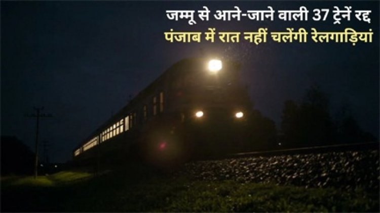 जम्मू से आने-जाने वाली 37 ट्रेनें रद्द, बॉर्डर वाले शहरों में रात में नहीं चलेगी रेलगाड़ी