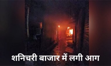 शनिचरी बाजार में भीषण आग, 25 दुकानें जलकर खाक