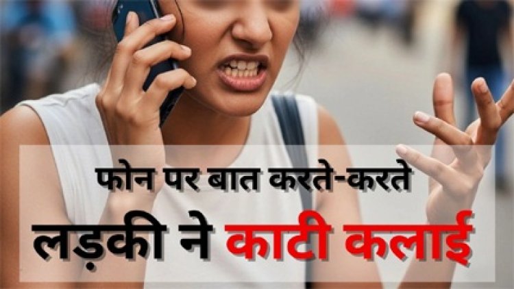 फोन पर बात करते करते लड़की ने काटी कलाई